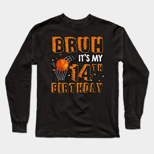 Bruh Its My 14Th Birthday 14 Year Old Basketball Player Long Sleeve T-Shirt